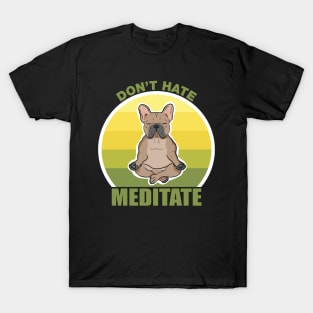 Don't Hate, Meditate- French Bulldog T-Shirt